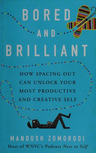 Manoush Zomorodi: Bored and brilliant (2017, St. Martins Press)