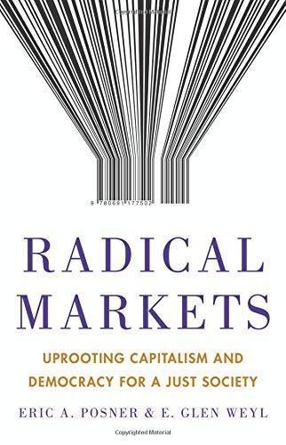 Eric Posner: Radical Markets: Uprooting Capitalism and Democracy for a Just Society (2018)