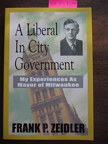 Frank P. Zeidler: A liberal in city government (2005, Milwaukee Publishers, MIlwaukee Publishers)
