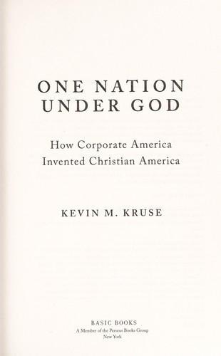 Kevin Michael Kruse: One nation under God: how corporate America invented Christian America (2016)