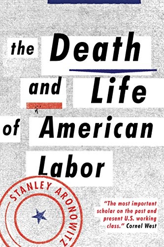 Stanley Aronowitz: The Death and Life of American Labor (Paperback, Verso)