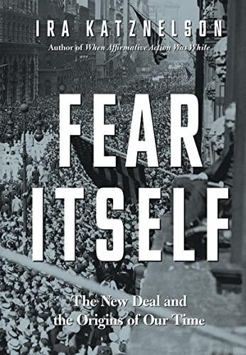 Ira Katznelson: Fear itself : the New Deal and the origins of our time (2013)