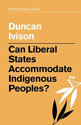 Duncan Ivison: Can Liberal States Accommodate Indigenous Peoples? (2020, Polity Press, Polity, Wiley-Interscience)